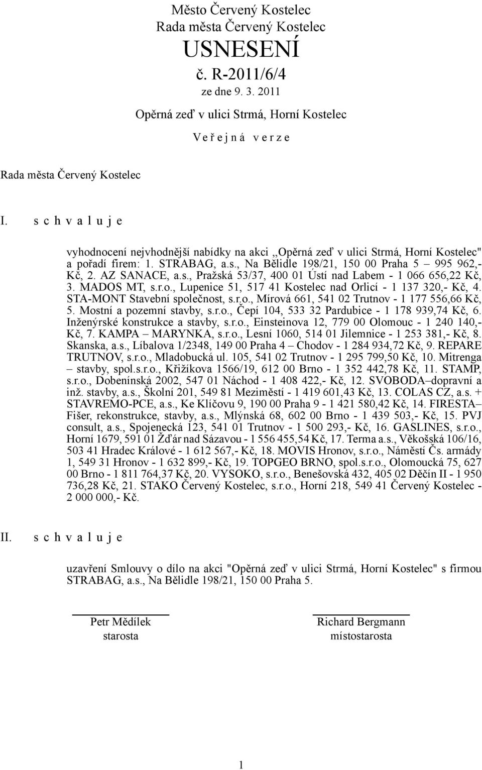 Mostní a pozemní stavby, s.r.o., Čepí 104, 533 32 Pardubice - 1 178 939,74 Kč, 6. Inženýrské konstrukce a stavby, s.r.o., Einsteinova 12, 779 00 Olomouc - 1 240 140,- Kč, 7. KAMPA MARYNKA, s.r.o., Lesní 1060, 514 01 Jilemnice - 1 253 381,- Kč, 8.