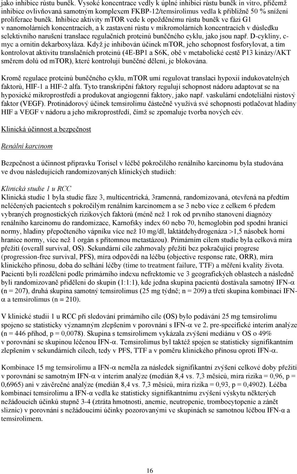 Inhibice aktivity mtor vede k opožděnému růstu buněk ve fázi G1 v nanomolárních koncentracích, a k zastavení růstu v mikromolárních koncentracích v důsledku selektivního narušení translace