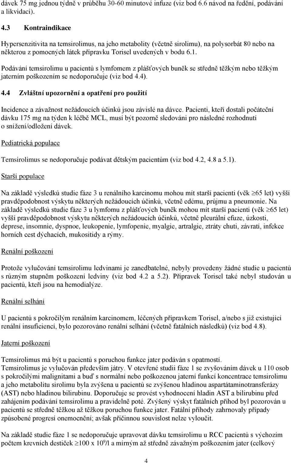 Podávání temsirolimu u pacientů s lymfomem z plášťových buněk se středně těžkým nebo těžkým jaterním poškozením se nedoporučuje (viz bod 4.