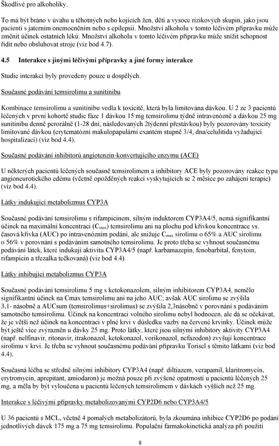 7). 4.5 Interakce s jinými léčivými přípravky a jiné formy interakce Studie interakcí byly provedeny pouze u dospělých.
