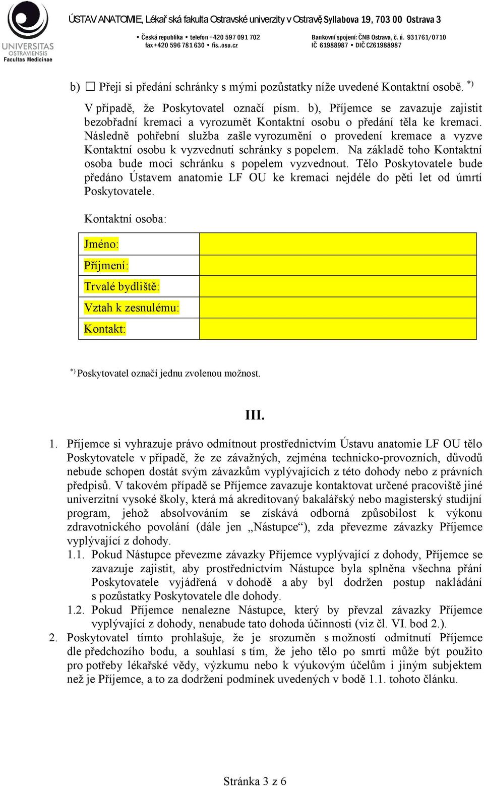 Následně pohřební služba zašle vyrozumění o provedení kremace a vyzve Kontaktní osobu k vyzvednutí schránky s popelem. Na základě toho Kontaktní osoba bude moci schránku s popelem vyzvednout.