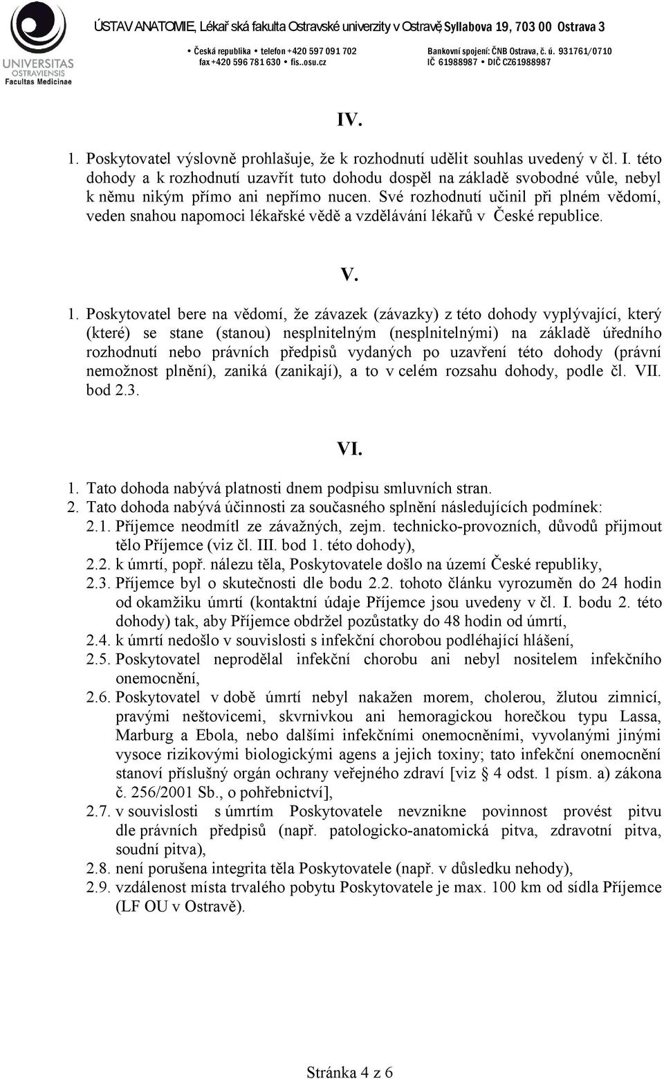 Své rozhodnutí učinil při plném vědomí, veden snahou napomoci lékařské vědě a vzdělávání lékařů v České republice. V. 1.