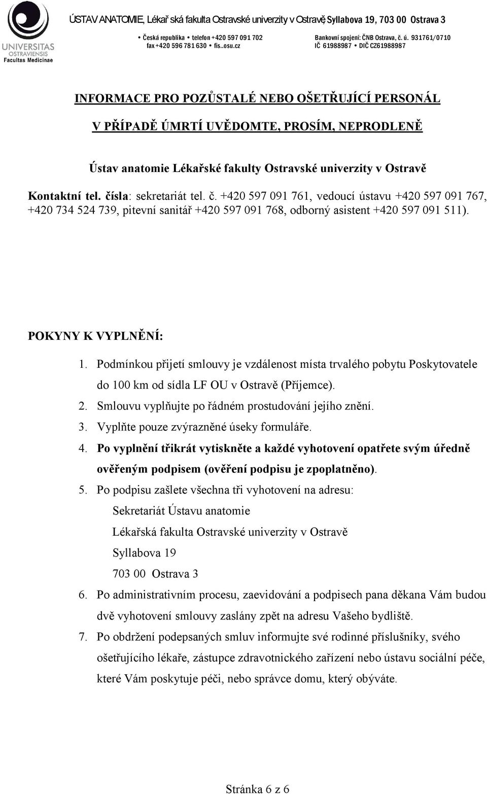 Podmínkou přijetí smlouvy je vzdálenost místa trvalého pobytu Poskytovatele do 100 km od sídla LF OU v Ostravě (Příjemce). 2. Smlouvu vyplňujte po řádném prostudování jejího znění. 3.