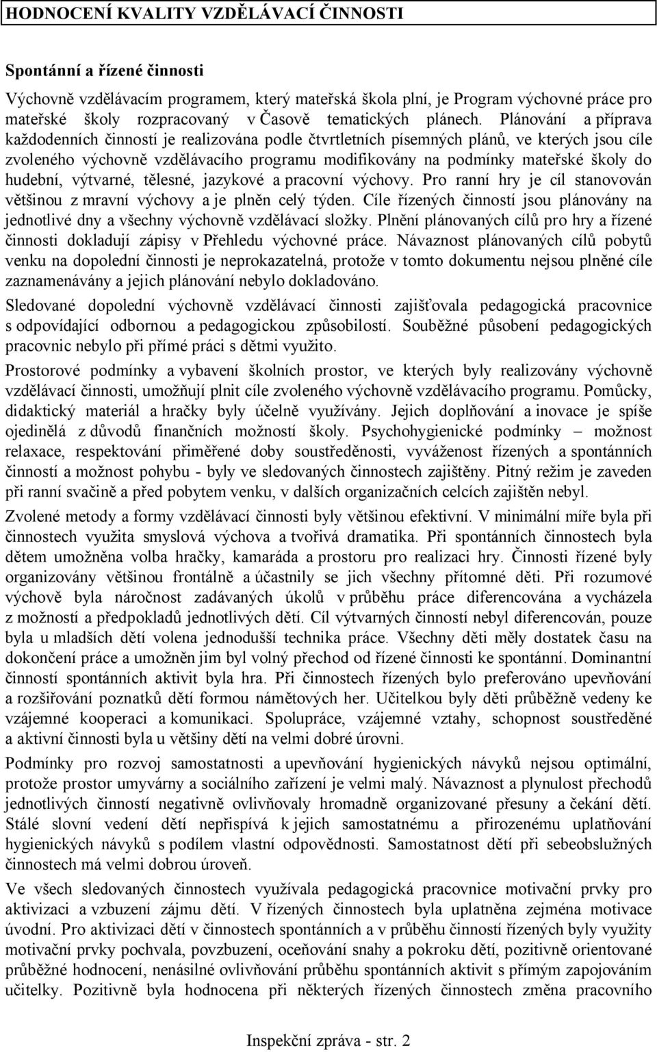 Plánování a příprava každodenních činností je realizována podle čtvrtletních písemných plánů, ve kterých jsou cíle zvoleného výchovně vzdělávacího programu modifikovány na podmínky mateřské školy do