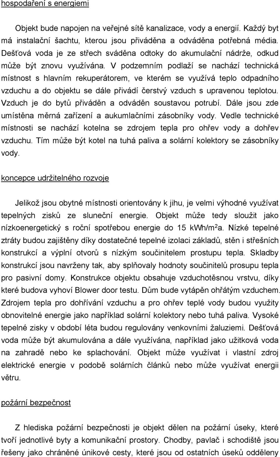 V podzemním podlaží se nachází technická místnost s hlavním rekuperátorem, ve kterém se využívá teplo odpadního vzduchu a do objektu se dále přivádí čerstvý vzduch s upravenou teplotou.