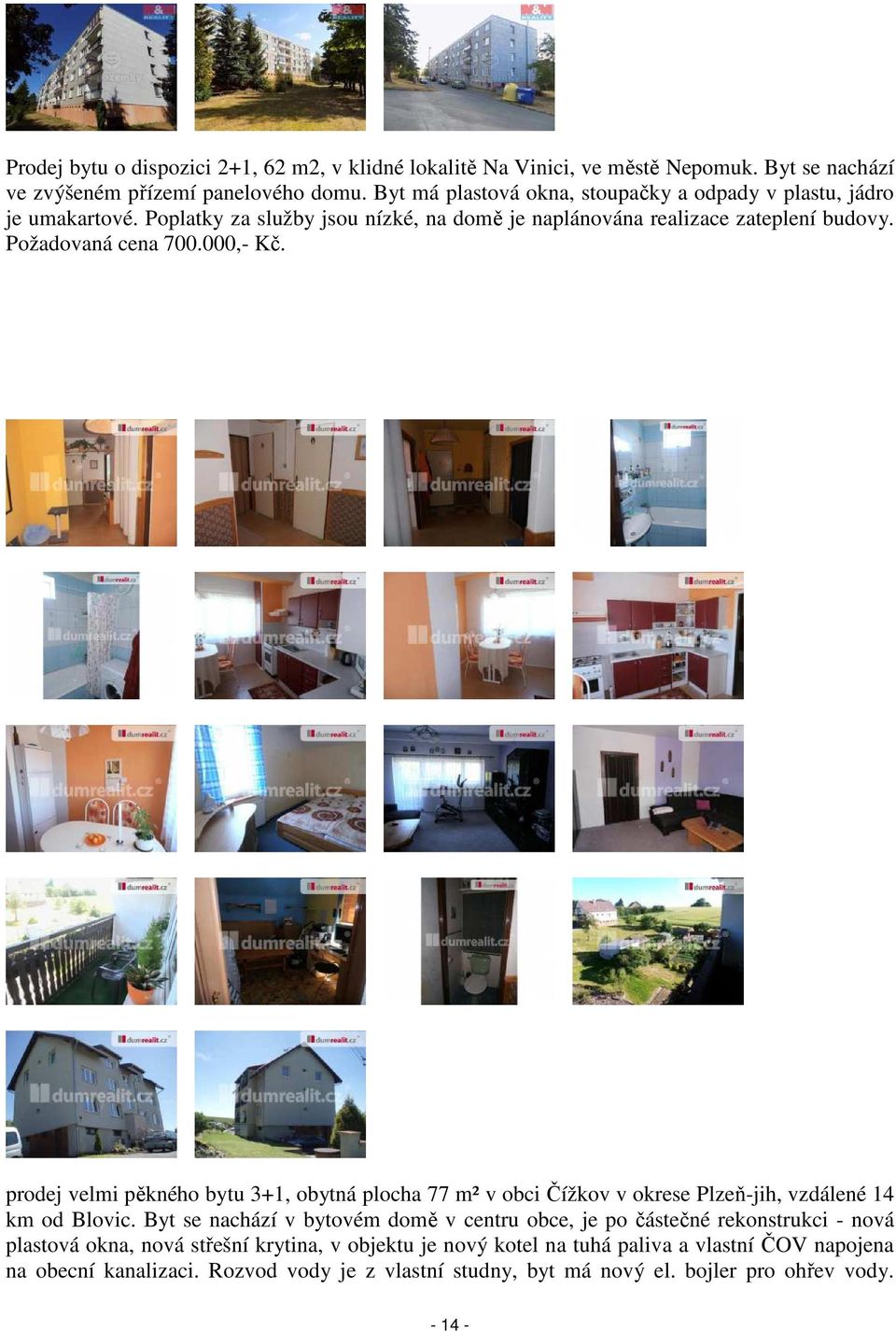 000,- Kč. prodej velmi pěkného bytu 3+1, obytná plocha 77 m² v obci Čížkov v okrese Plzeň-jih, vzdálené 14 km od Blovic.
