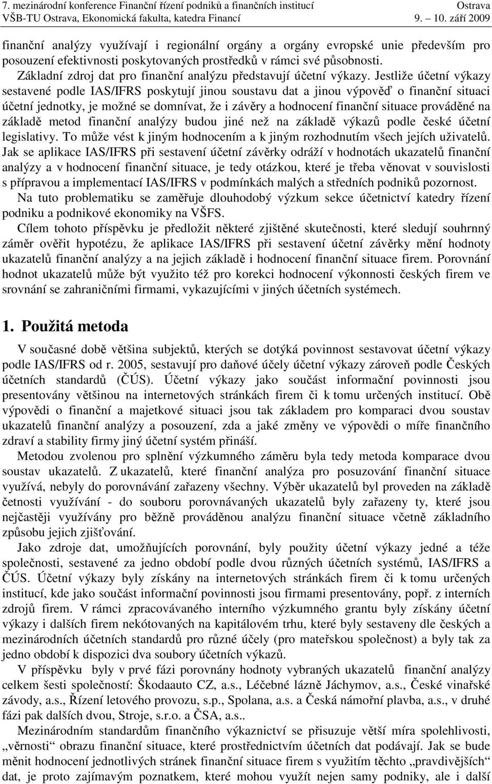 Jestliže účetní výkazy sestavené podle IAS/IFRS poskytují jinou soustavu dat a jinou výpověď o finanční situaci účetní jednotky, je možné se domnívat, že i závěry a hodnocení finanční situace