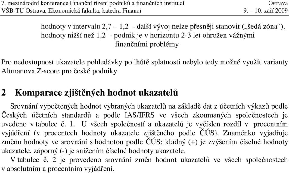 dat z účetních výkazů podle Českých účetních standardů a podle IAS/IFRS ve všech zkoumaných společnostech je uvedeno v tabulce č. 1.