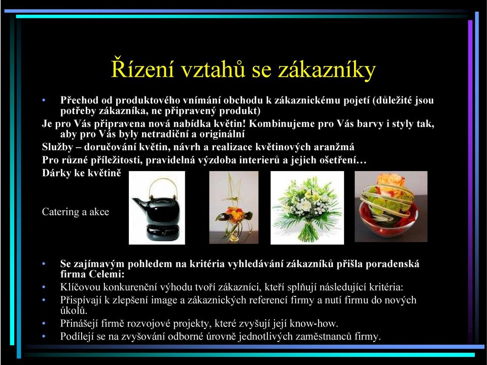 jejich ošetření Dárky ke květině Catering a akce Se zajímavým pohledem na kritéria vyhledávání zákazníků přišla poradenská firma Celemi: Klíčovou konkurenční výhodu tvoří zákazníci, kteří splňují
