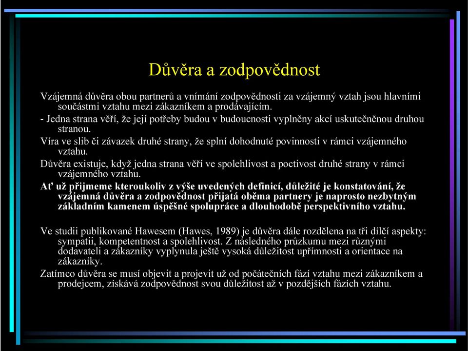 Důvěra existuje, když jedna strana věří ve spolehlivost a poctivost druhé strany v rámci vzájemného vztahu.