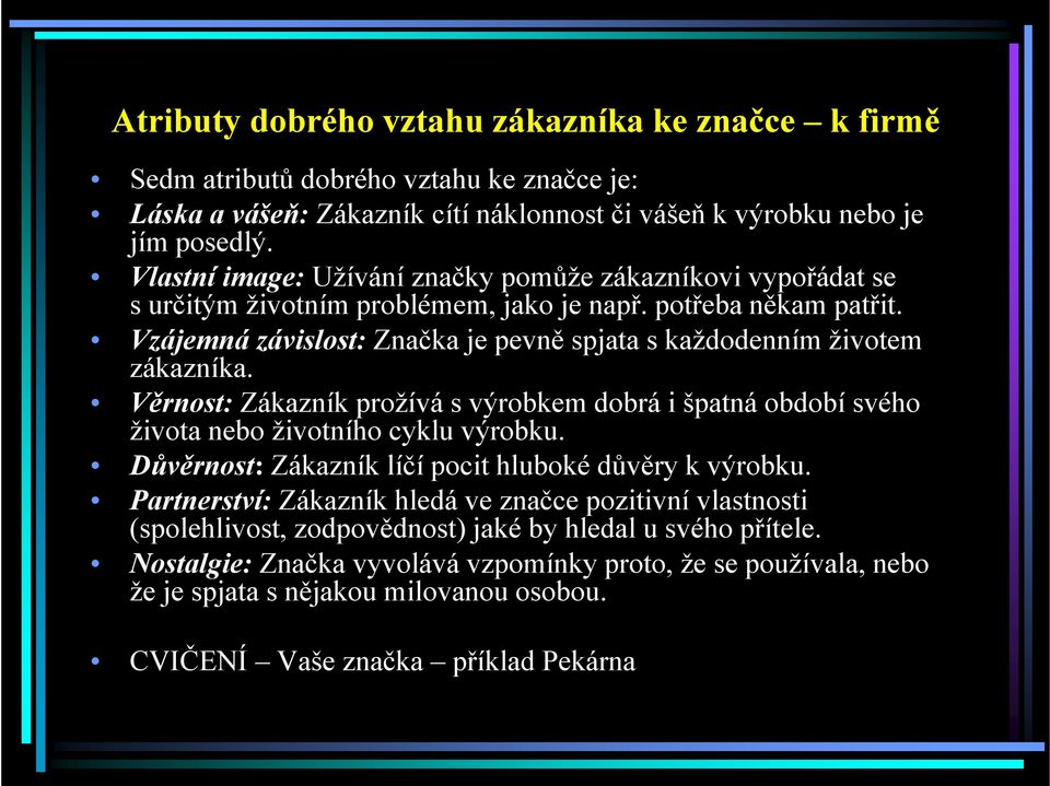 Vzájemná závislost: Značka je pevně spjata s každodenním životem zákazníka. Věrnost: Zákazník prožívá s výrobkem dobrá i špatná období svého života nebo životního cyklu výrobku.