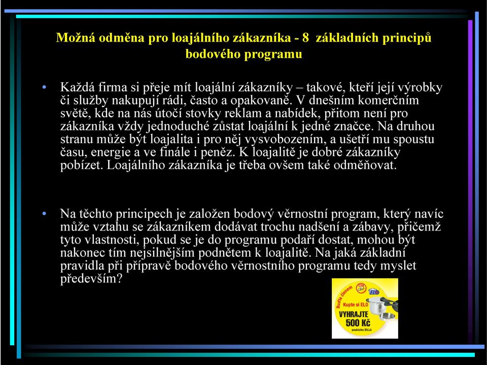 Na druhou stranu může být loajalita i pro něj vysvobozením, a ušetří mu spoustu času, energie a ve finále i peněz. K loajalitě je dobré zákazníky pobízet.