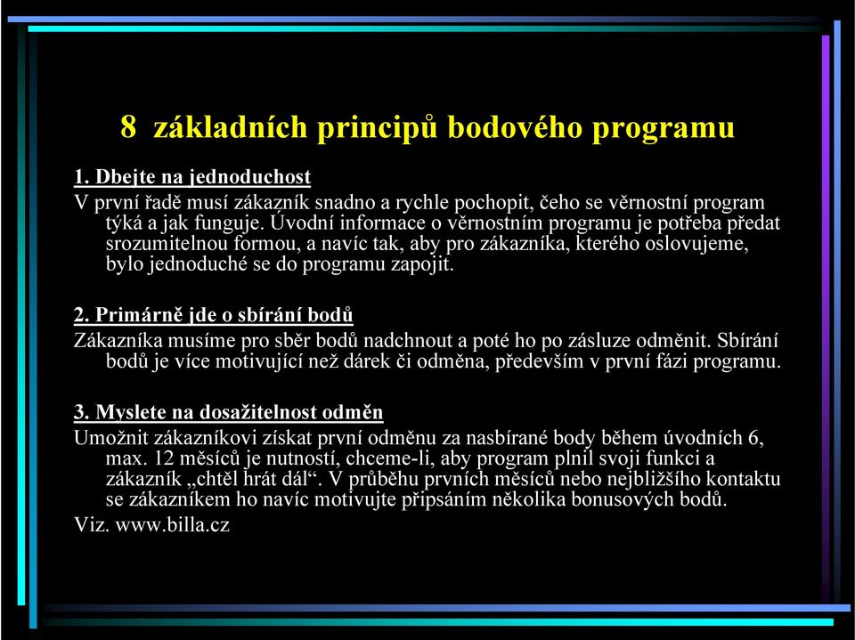 Primárně jde o sbírání bodů Zákazníka musíme pro sběr bodů nadchnout a poté ho po zásluze odměnit. Sbírání bodů je více motivující než dárek či odměna, především v první fázi programu. 3.
