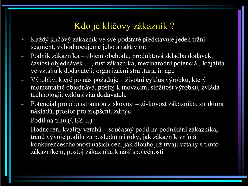 zákazníka, mezinárodní potenciál, loajalita ve vztahu k dodavateli, organizační struktura, image - Výrobky, které po nás požaduje životní cyklus výrobku, který momentálně objednává, postoj k