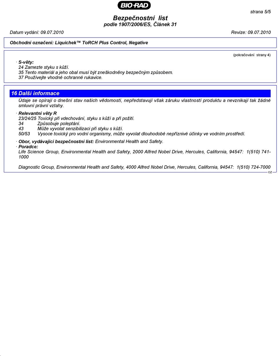 Relevantní věty R 23/24/25 Toxický při vdechování, styku s kůží a při požití. 34 Způsobuje poleptání. 43 Může vyvolat senzibilizaci při styku s kůží.