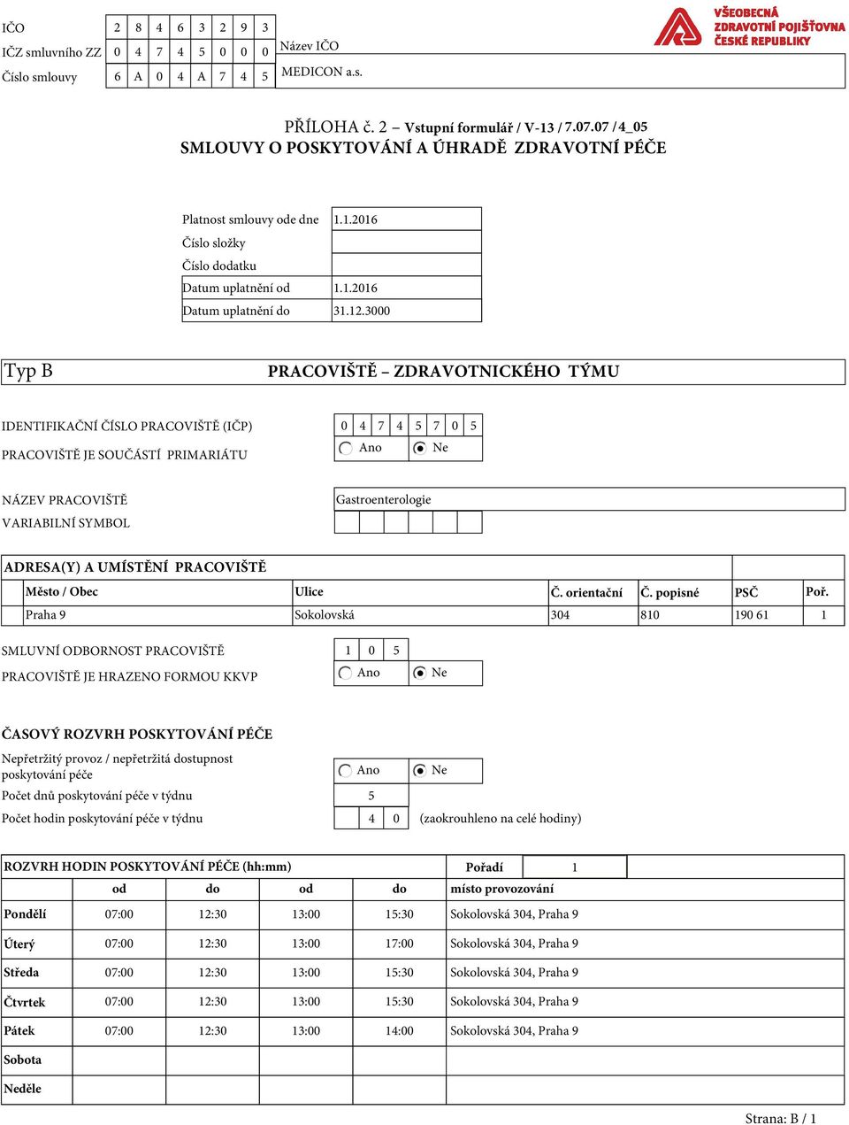 3000 Typ B PRACOVIŠTĚ ZDRAVOTNICKÉHO TÝMU IDENTIFIKAČNÍ ČÍSLO PRACOVIŠTĚ (IČP) 0 4 7 4 5 7 0 5 Ano Ne PRACOVIŠTĚ JE SOUČÁSTÍ PRIMARIÁTU NÁZEV PRACOVIŠTĚ VARIABILNÍ SYMBOL Gastroenterologie ADRESA(Y)