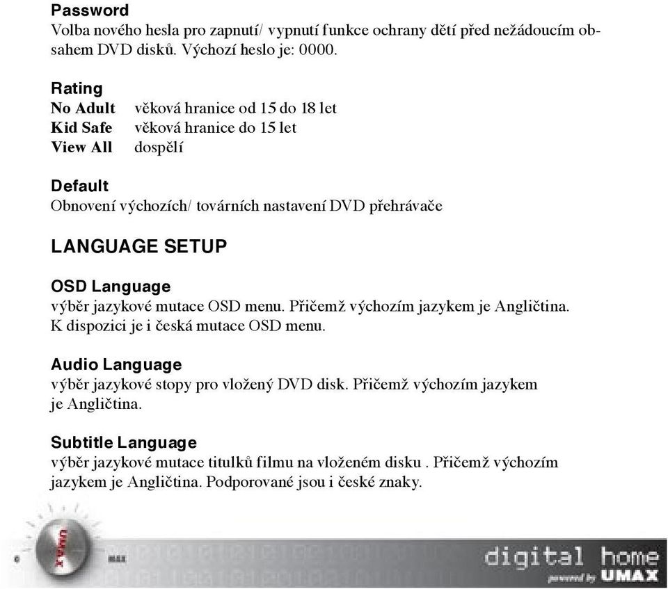 LANGUAGE SETUP OSD Language výběr jazykové mutace OSD menu. Přičemž výchozím jazykem je Angličtina. K dispozici je i česká mutace OSD menu.
