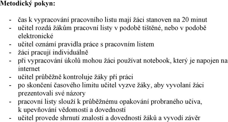 napojen na internet - učitel průběžně kontroluje žáky při práci - po skončení časového limitu učitel vyzve žáky, aby vyvolaní žáci prezentovali své názory -