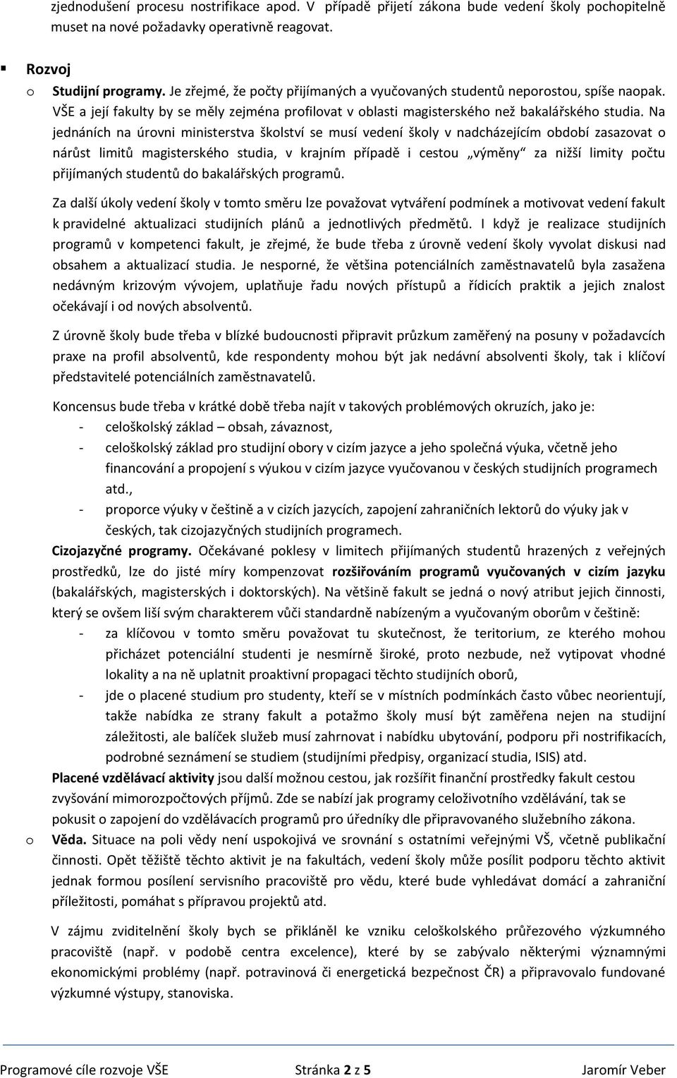 Na jednáních na úrvni ministerstva šklství se musí vedení škly v nadcházejícím bdbí zasazvat nárůst limitů magisterskéh studia, v krajním případě i cestu výměny za nižší limity pčtu přijímaných