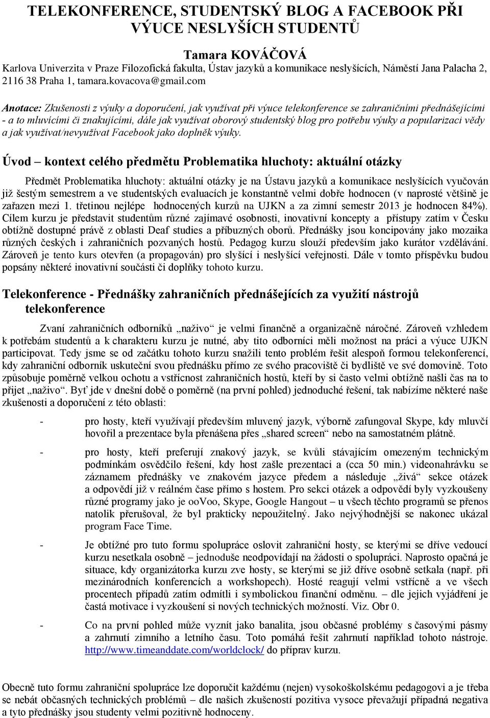 com Anotace: Zkušenosti z výuky a doporučení, jak využívat při výuce telekonference se zahraničními přednášejícími - a to mluvícími či znakujícími, dále jak využívat oborový studentský blog pro