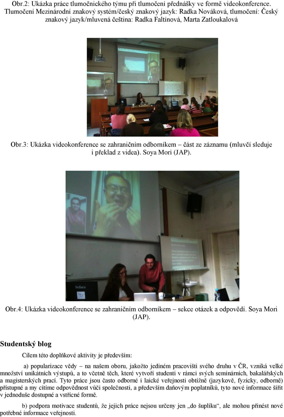 3: Ukázka videokonference se zahraničním odborníkem část ze záznamu (mluvčí sleduje i překlad z videa). Soya Mori (JAP). Obr.