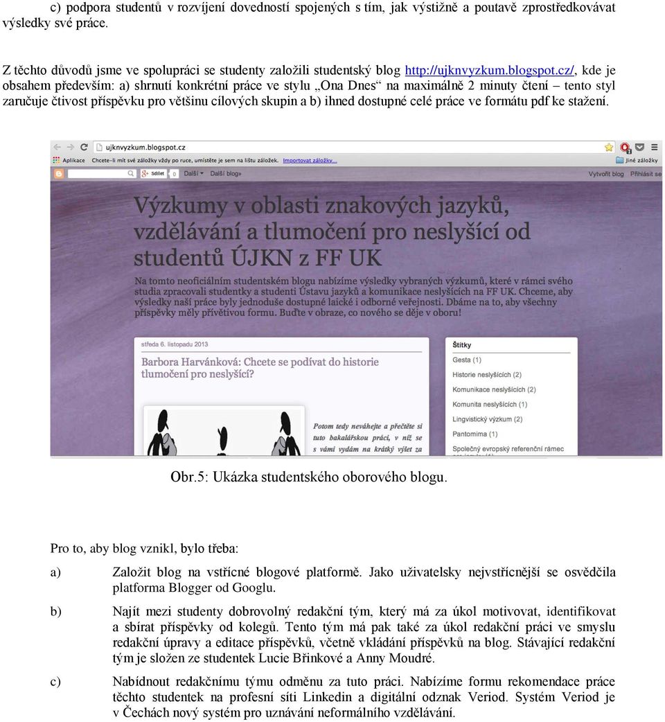 cz/, kde je obsahem především: a) shrnutí konkrétní práce ve stylu Ona Dnes na maximálně 2 minuty čtení tento styl zaručuje čtivost příspěvku pro většinu cílových skupin a b) ihned dostupné celé