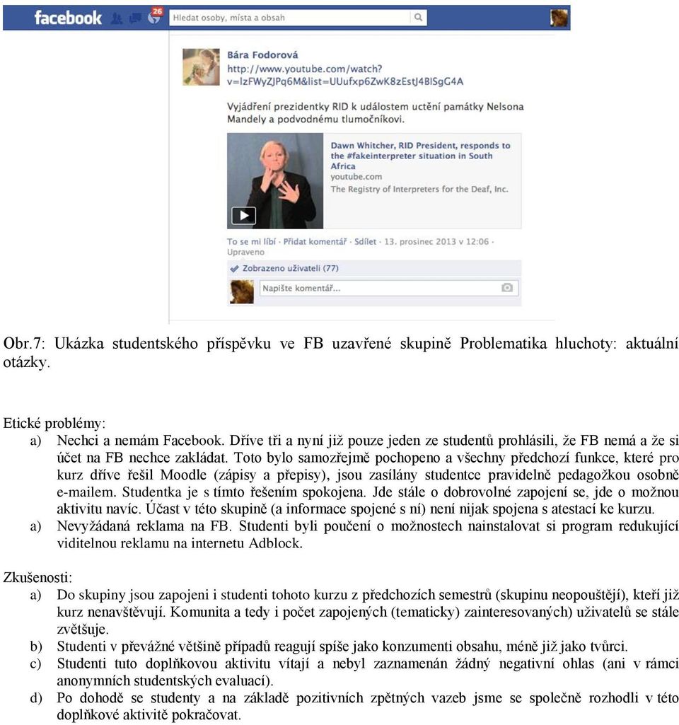 Toto bylo samozřejmě pochopeno a všechny předchozí funkce, které pro kurz dříve řešil Moodle (zápisy a přepisy), jsou zasílány studentce pravidelně pedagožkou osobně e-mailem.