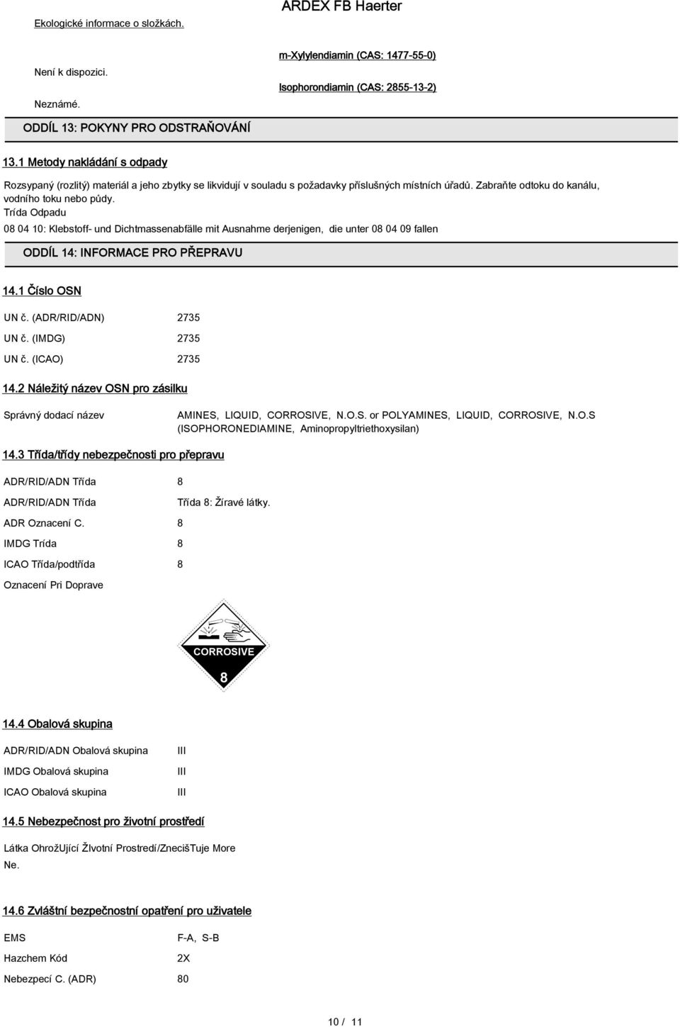 Trída Odpadu 08 04 10: Klebstoff- und Dichtmassenabfälle mit Ausnahme derjenigen, die unter 08 04 09 fallen ODDÍL 14: INFORMACE PRO PŘEPRAVU 14.1 Číslo OSN UN č. (ADR/RID/ADN) 2735 UN č.