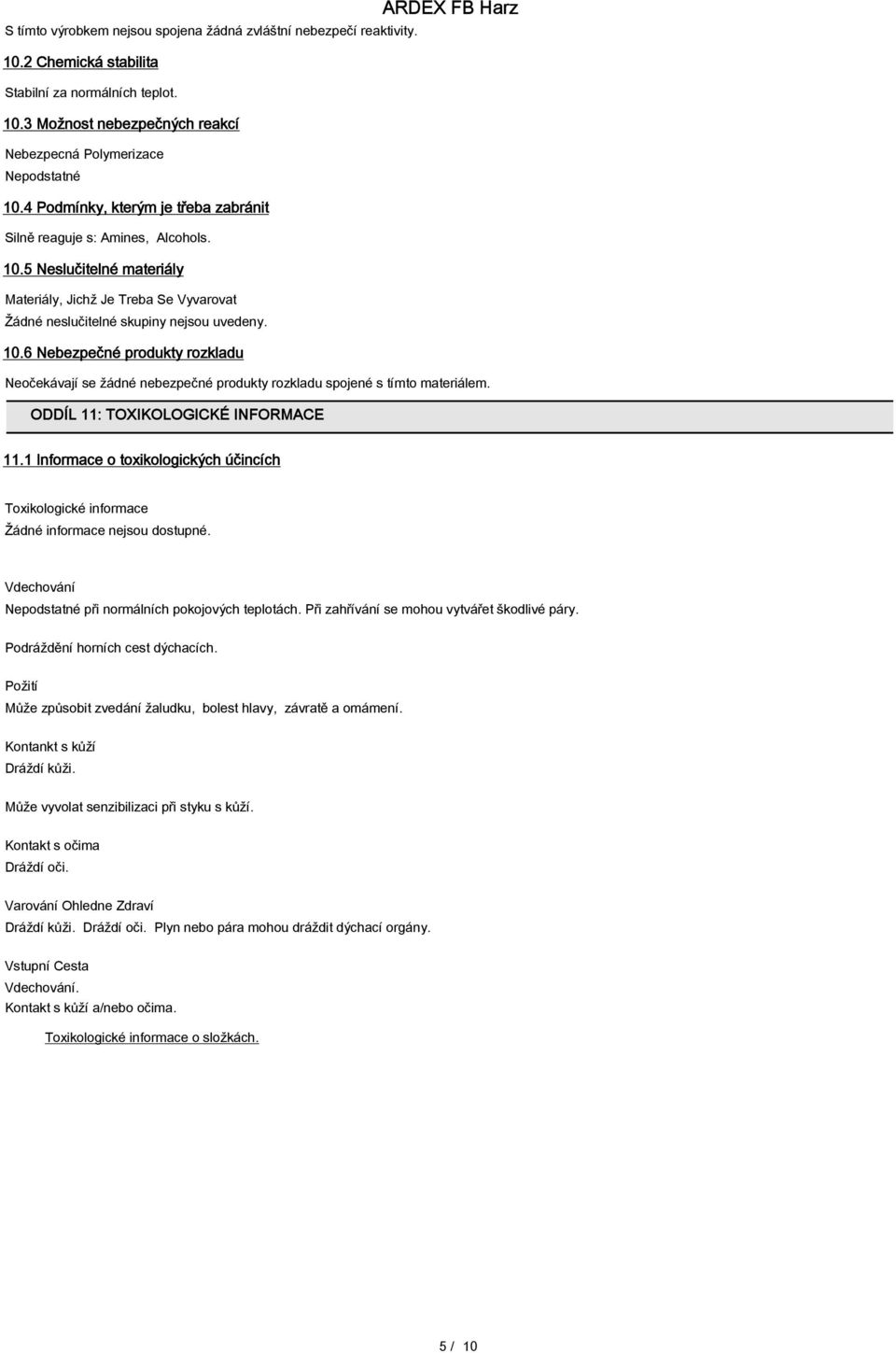 ODDÍL 11: TOXIKOLOGICKÉ INFORMACE 11.1 Informace o toxikologických účincích Toxikologické informace Žádné informace nejsou dostupné. Vdechování Nepodstatné při normálních pokojových teplotách.