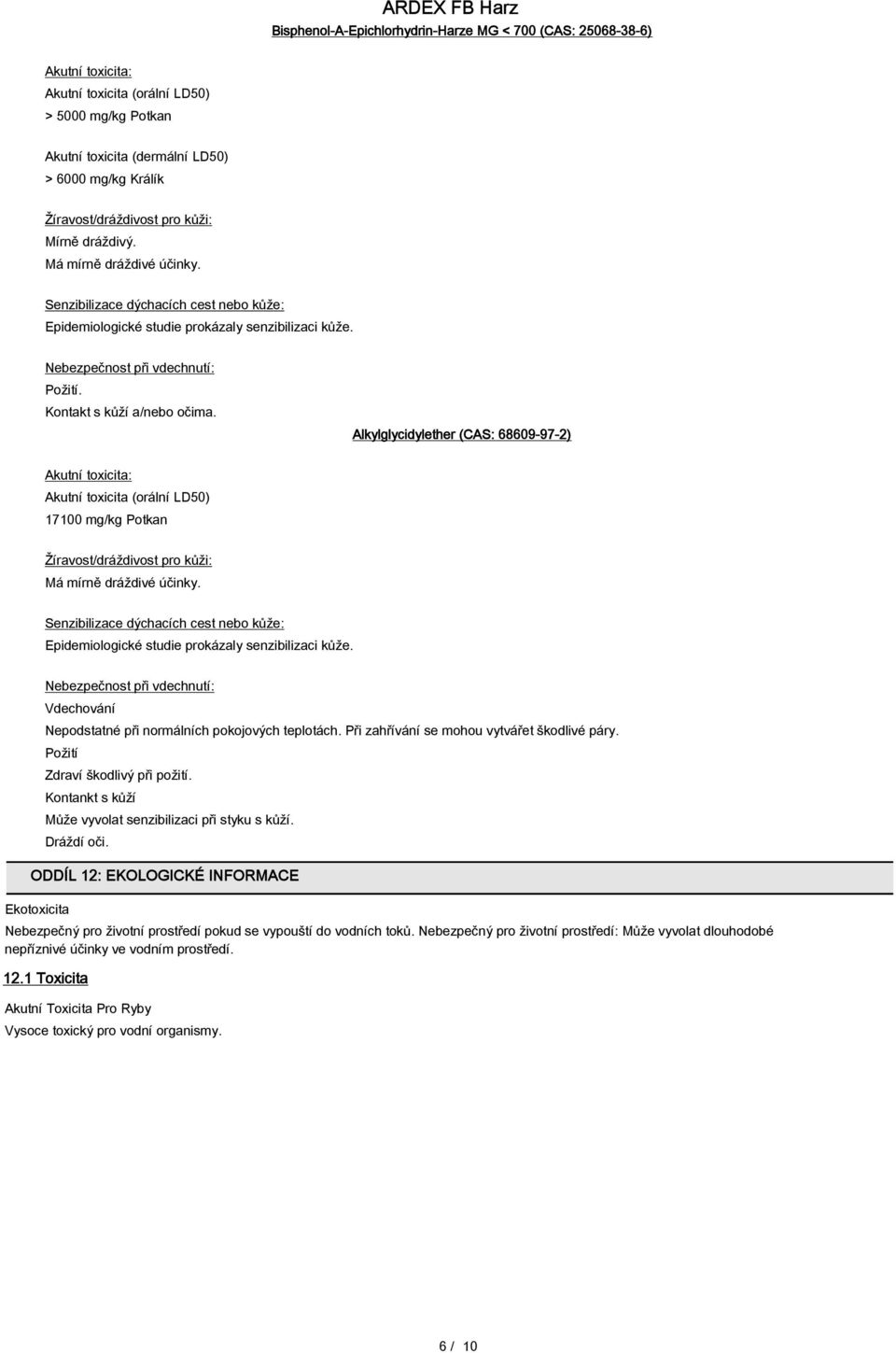 Kontakt s kůží a/nebo očima. Alkylglycidylether (CAS: 68609-97-2) Akutní toxicita: Akutní toxicita (orální LD50) 17100 mg/kg Potkan Žíravost/dráždivost pro kůži: Má mírně dráždivé účinky.
