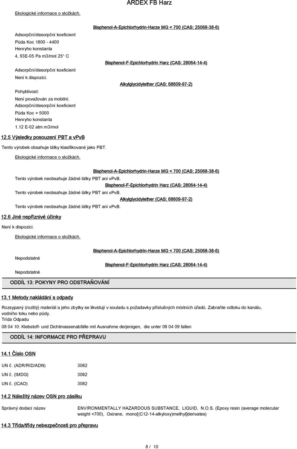 12 E-02 atm m3/mol Bisphenol-A-Epichlorhydrin-Harze MG < 700 (CAS: 25068-38-6) Bisphenol-F-Epichlorhydrin Harz (CAS: 28064-14-4) Alkylglycidylether (CAS: 68609-97-2) 12.