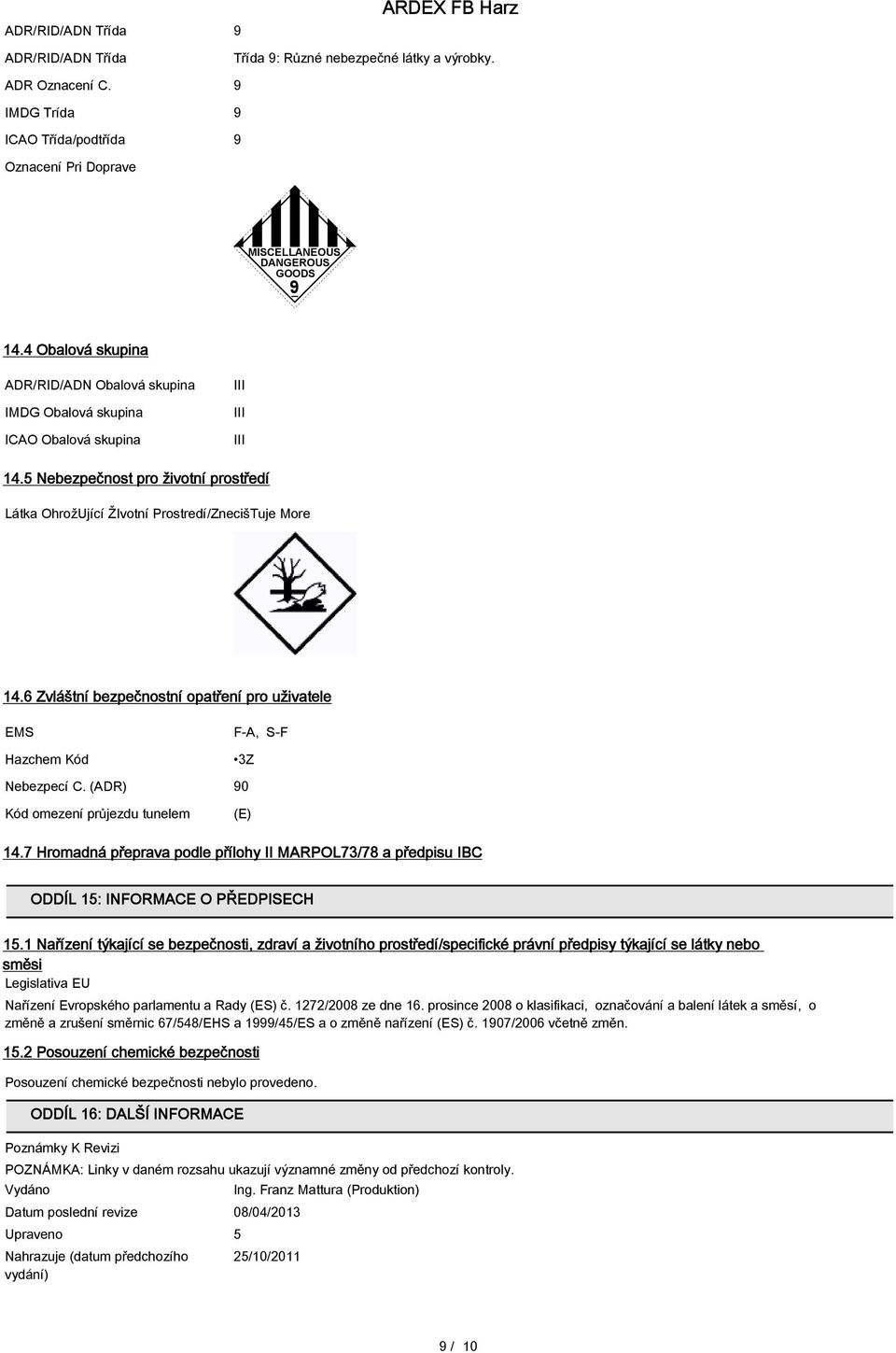 5 Nebezpečnost pro životní prostředí Látka OhrožUjící ŽIvotní Prostredí/ZnecišTuje More 14.6 Zvláštní bezpečnostní opatření pro uživatele EMS Hazchem Kód F-A, S-F 3Z Nebezpecí C.