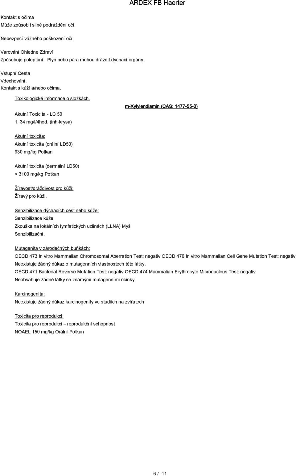 (inh-krysa) m-xylylendiamin (CAS: 1477-55-0) Akutní toxicita: Akutní toxicita (orální LD50) 930 mg/kg Potkan Akutní toxicita (dermální LD50) > 3100 mg/kg Potkan Žíravost/dráždivost pro kůži: Žíravý