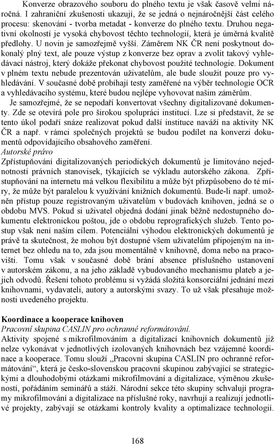 Druhou negativní okolností je vysoká chybovost těchto technologií, která je úměrná kvalitě předlohy. U novin je samozřejmě vyšší.