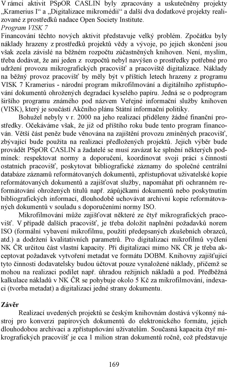 Zpočátku byly náklady hrazeny z prostředků projektů vědy a vývoje, po jejich skončení jsou však zcela závislé na běžném rozpočtu zúčastněných knihoven.