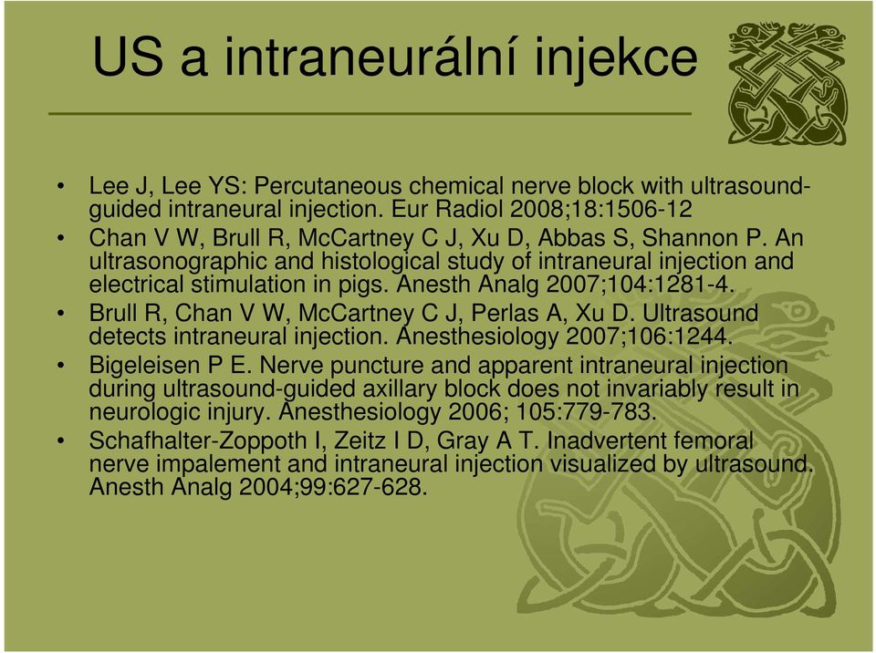 Anesth Analg 2007;104:1281-4. Brull R, Chan V W, McCartney C J, Perlas A, Xu D. Ultrasound detects intraneural injection. Anesthesiology 2007;106:1244. Bigeleisen P E.