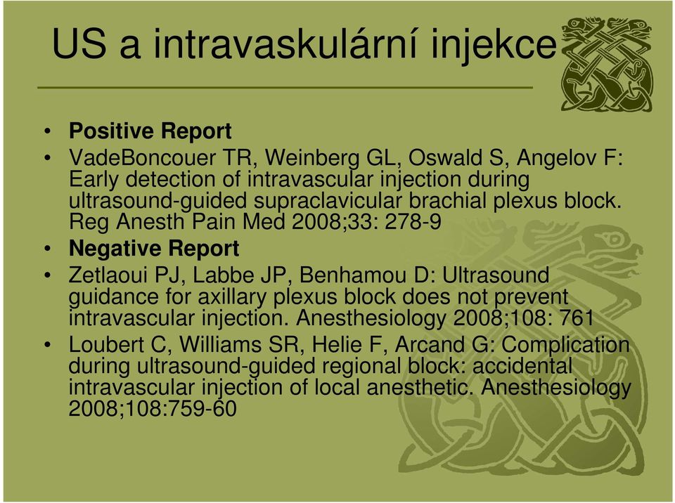 Reg Anesth Pain Med 2008;33: 278-9 Negative Report Zetlaoui PJ, Labbe JP, Benhamou D: Ultrasound guidance for axillary plexus block does not