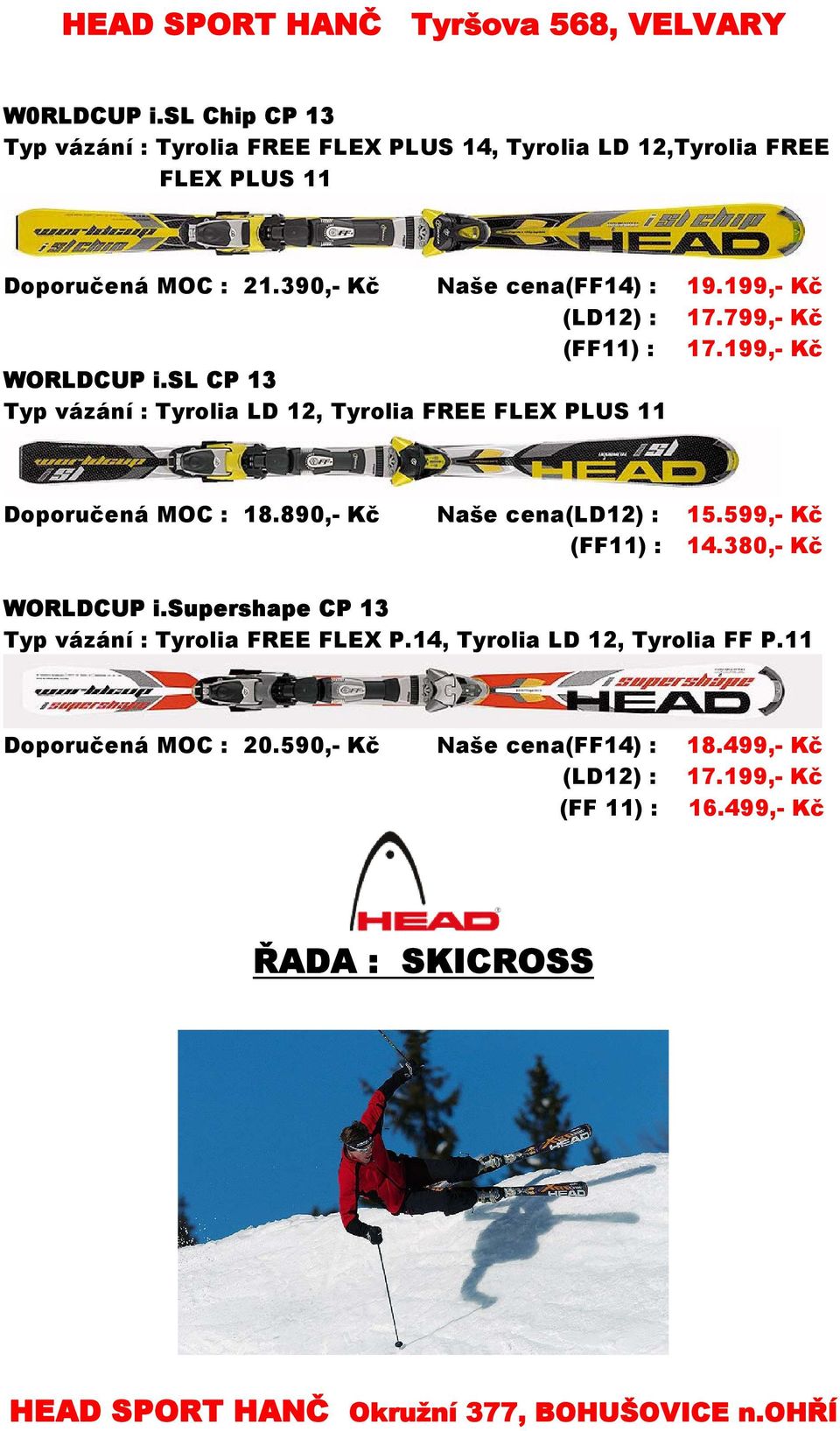 sl CP 13 Typ vázání : Tyrolia LD 12, Tyrolia FREE FLEX PLUS 11 Doporučená MOC : 18.890,- Kč Naše cena(ld12) : 15.599,- Kč (FF11) : 14.