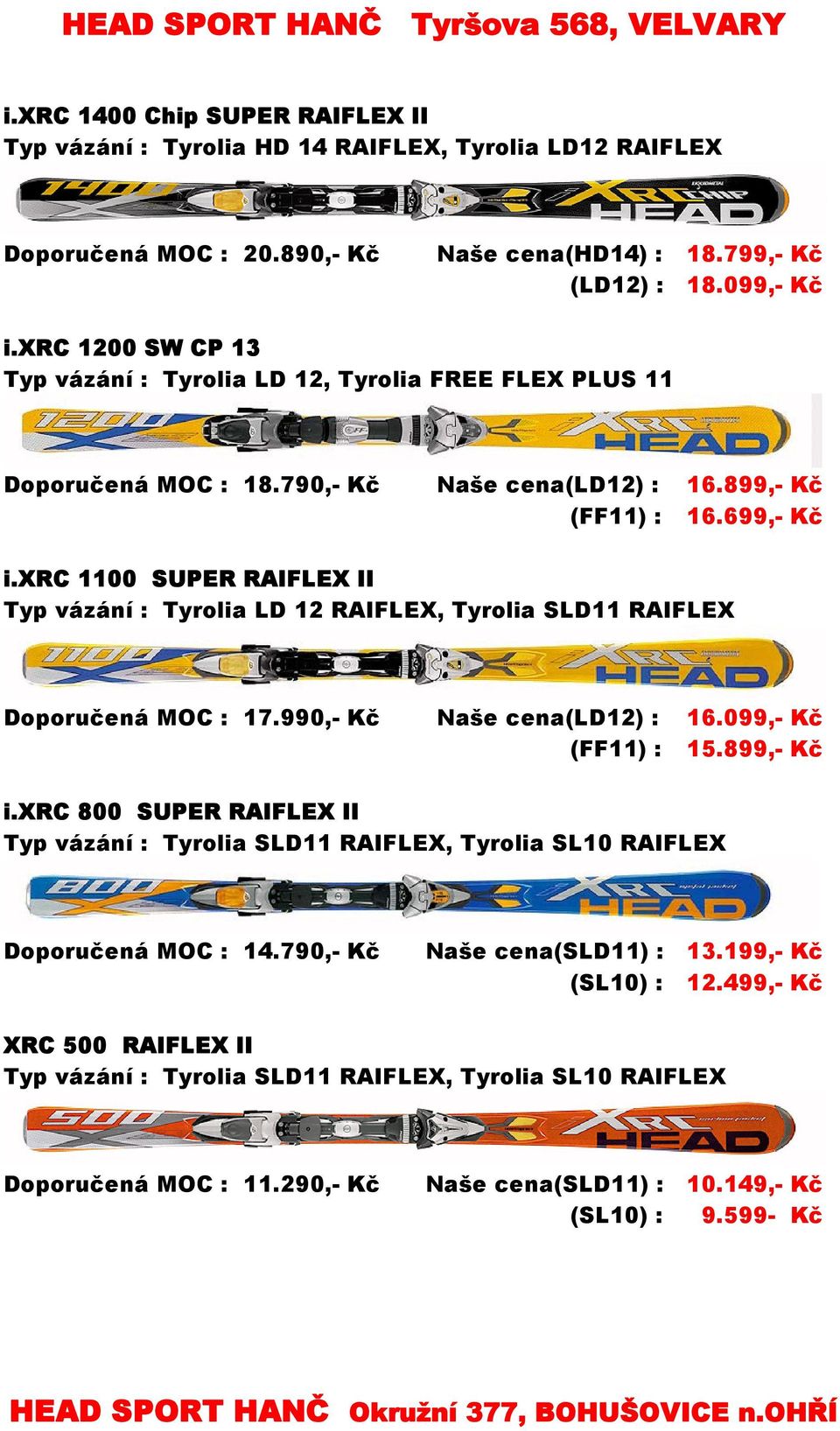xrc 1100 SUPER RAIFLEX II Typ vázání : Tyrolia LD 12 RAIFLEX, Tyrolia SLD11 RAIFLEX Doporučená MOC : 17.990,- Kč Naše cena(ld12) : 16.099,- Kč (FF11) : 15.899,- Kč i.