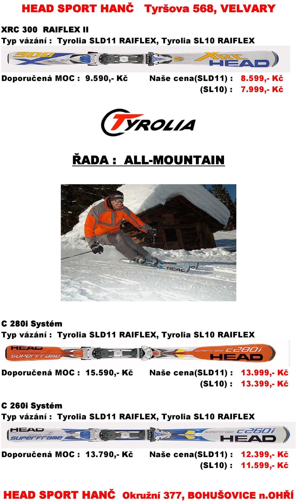 999,- Kč ŘADA : ALL-MOUNTAIN C 280i Systém Typ vázání : Tyrolia SLD11 RAIFLEX, Tyrolia SL10 RAIFLEX Doporučená MOC : 15.