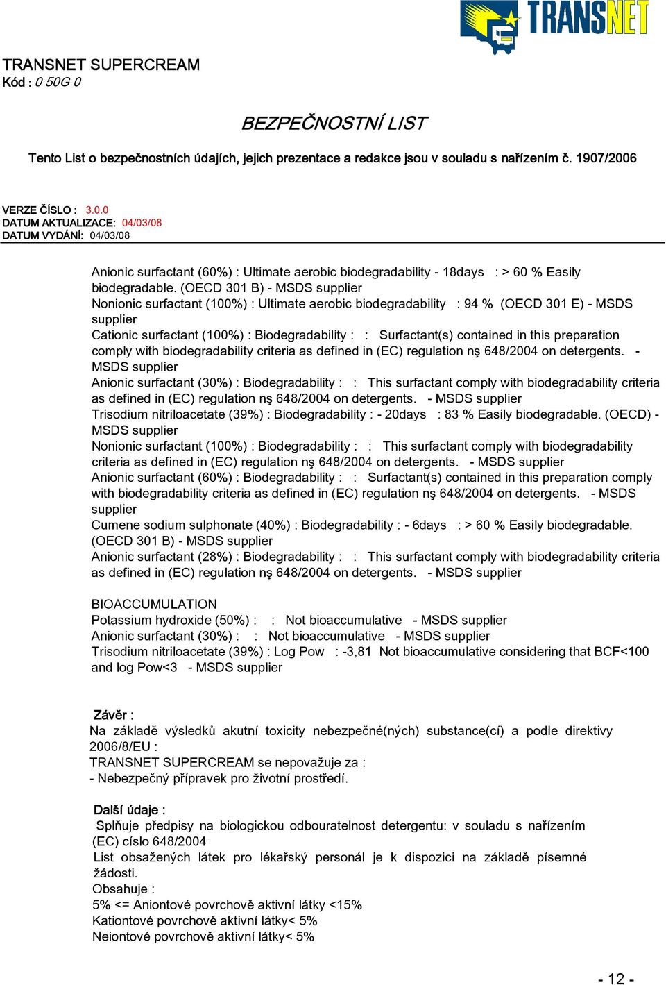contained in this preparation comply with biodegradability criteria as defined in (EC) regulation nº 648/2004 on detergents.