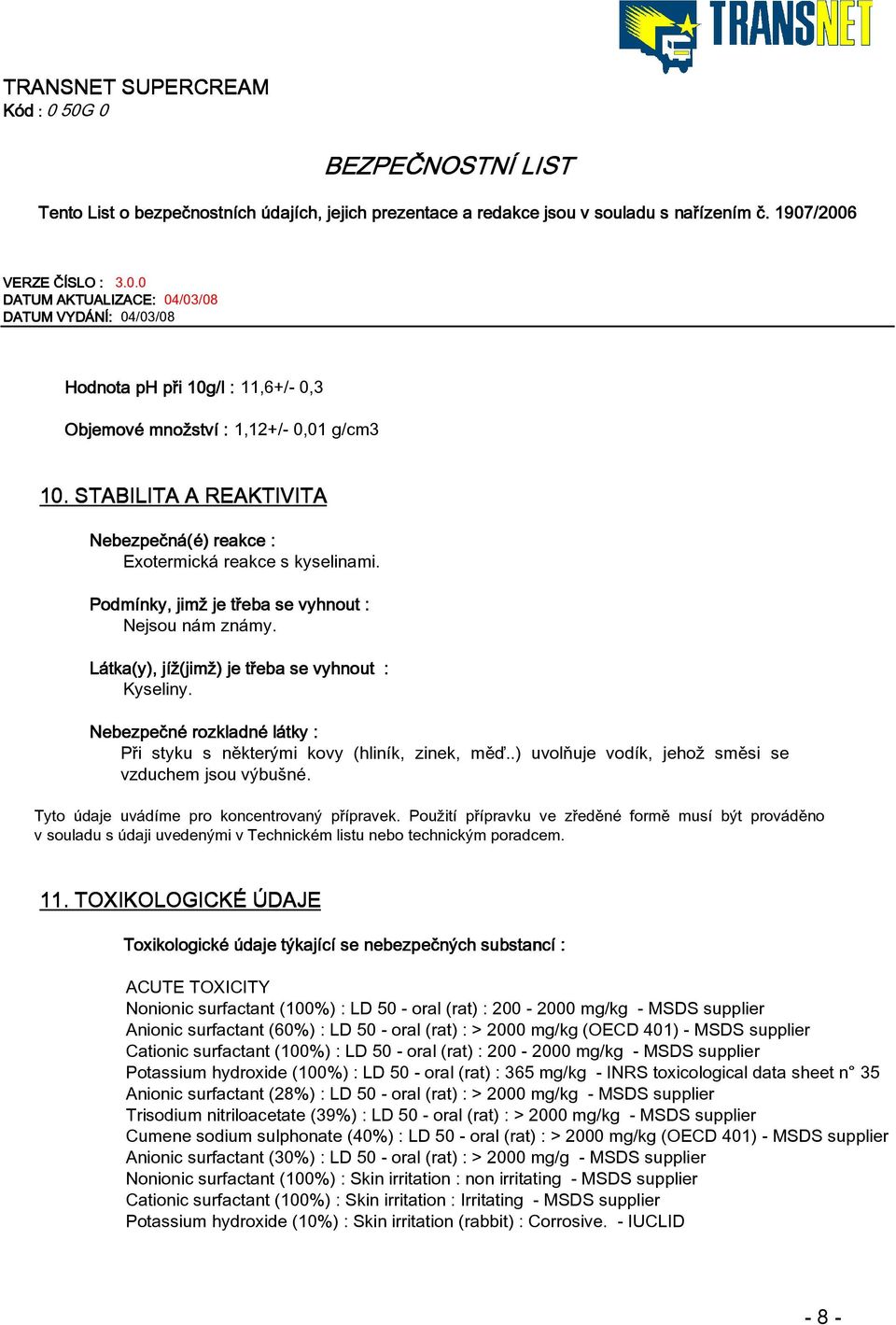 .) uvolòuje vodík, jeho¾ smìsi se vzduchem jsou výbu¹né. Tyto údaje uvádíme pro koncentrovaný pøípravek.