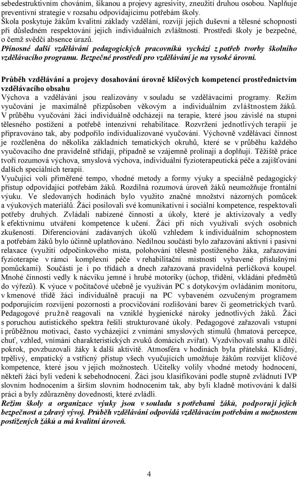 Prostředí školy je bezpečné, o čemž svědčí absence úrazů. Přínosné další vzdělávání pedagogických pracovníků vychází z potřeb tvorby školního vzdělávacího programu.