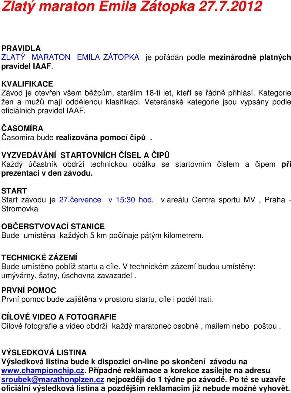 VYZVEDÁVÁNÍ STARTOVNÍCH ČÍSEL A ČIPŮ Každý účastník obdrží technickou obálku se startovním číslem a čipem při prezentaci v den závodu. START Start závodu je 27.července v 15:30 hod.
