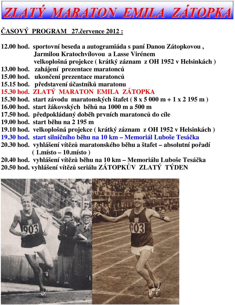 zahájení prezentace maratonců 15.00 hod. ukončení prezentace maratonců 15.15 hod. představení účastníků maratonu 15.30 hod. ZLATÝ MARATON EMILA ZÁTOPKA 15.30 hod. start závodu maratonských štafet ( 8 x 5 000 m + 1 x 2 195 m ) 16.