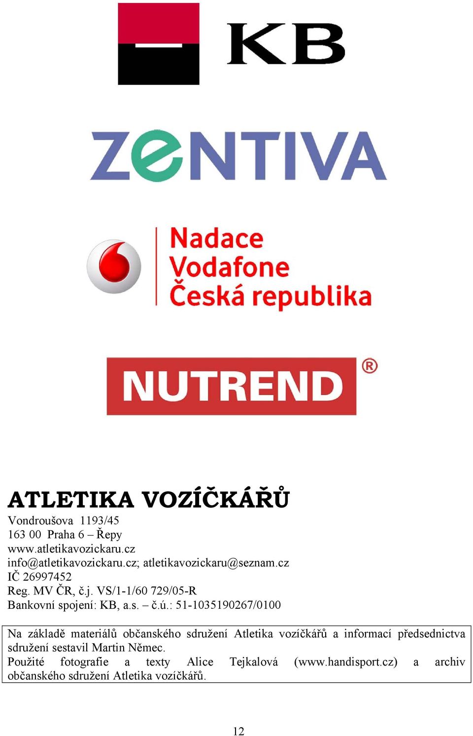 : 51-1035190267/0100 Na základě materiálů občanského sdružení Atletika vozíčkářů a informací předsednictva sdružení