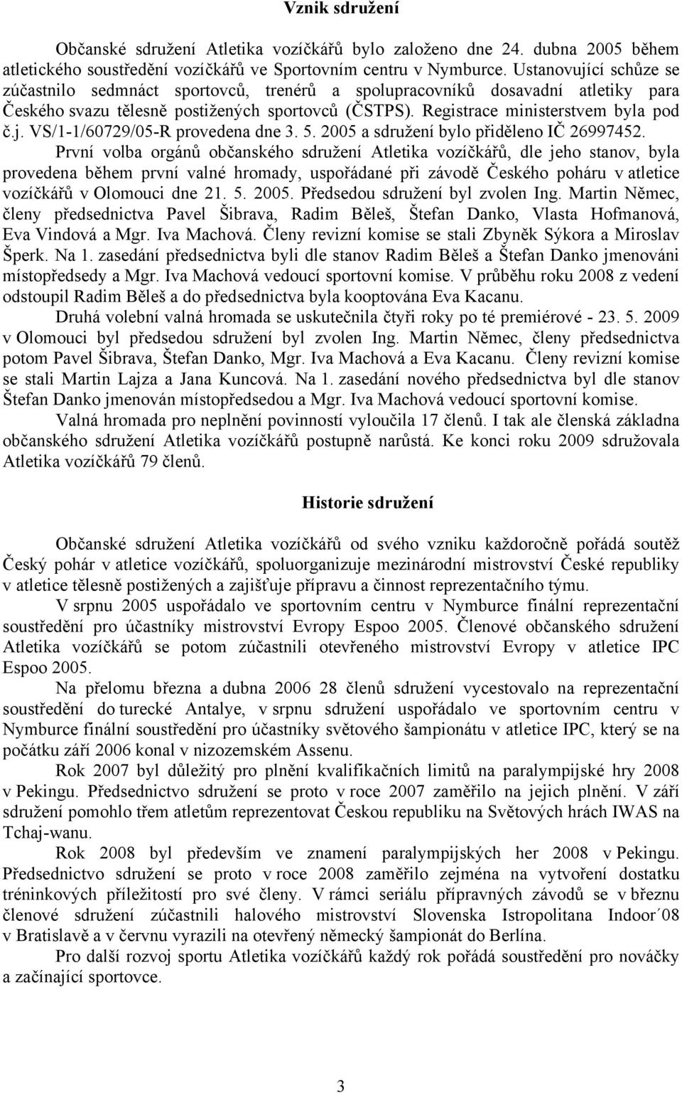 5. 2005 a sdružení bylo přiděleno IČ 26997452.
