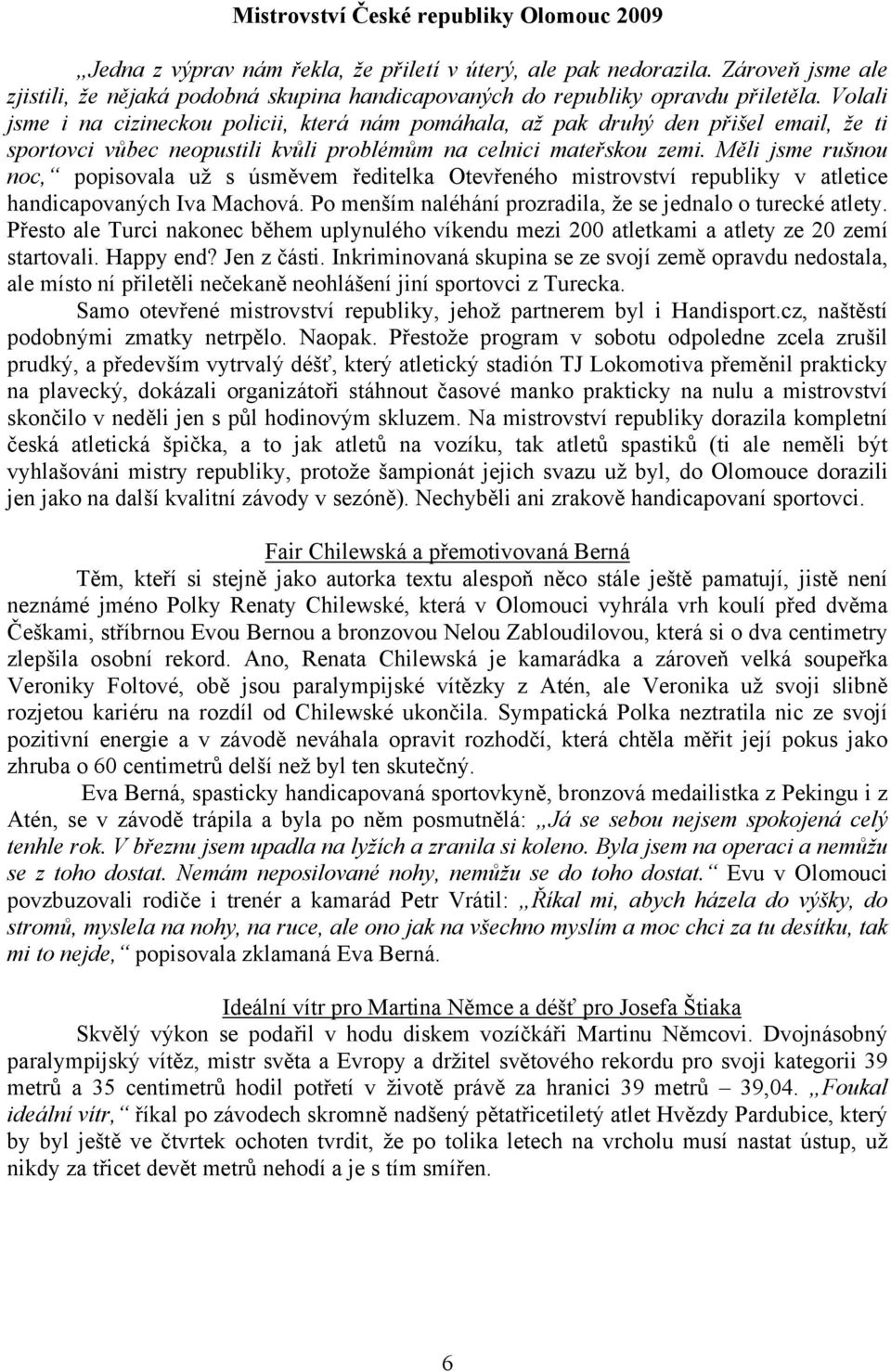 Volali jsme i na cizineckou policii, která nám pomáhala, až pak druhý den přišel email, že ti sportovci vůbec neopustili kvůli problémům na celnici mateřskou zemi.