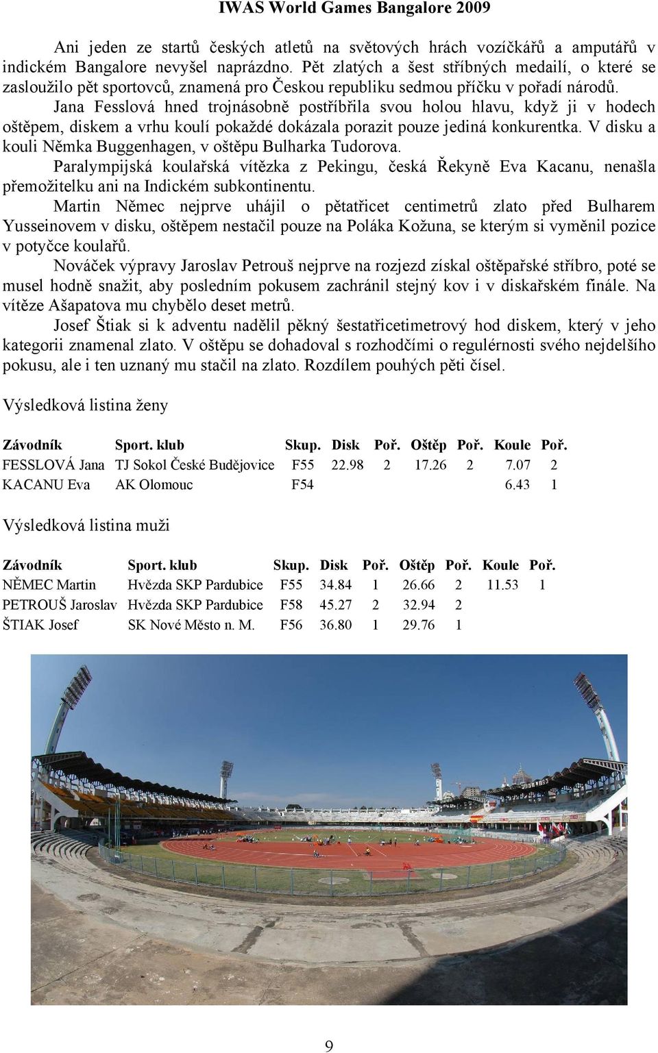 Jana Fesslová hned trojnásobně postříbřila svou holou hlavu, když ji v hodech oštěpem, diskem a vrhu koulí pokaždé dokázala porazit pouze jediná konkurentka.