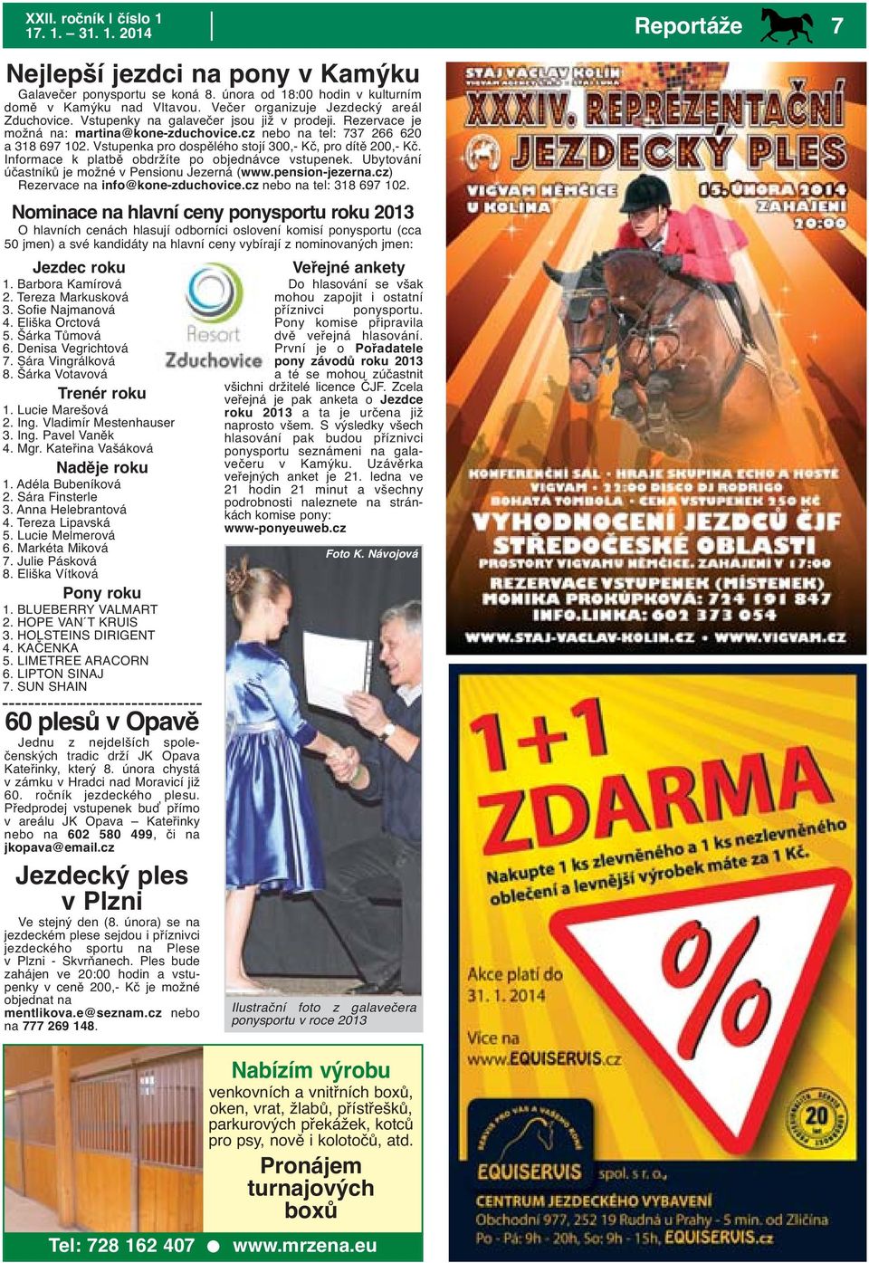 Vstupenka pro dospělého stojí 300,- Kč, pro dítě 200,- Kč. Informace k platbě obdržíte po objednávce vstupenek. Ubytování účastníků je možné v Pensionu Jezerná (www.pension-jezerna.